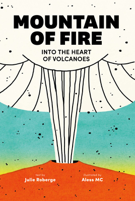 Mountain of Fire: Into the Heart of Volcanoes - Roberge, Julie, and Simard, Charles (Translated by)