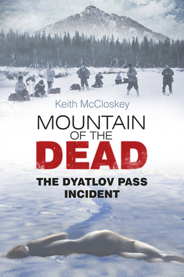 Mountain of the Dead: The Dyatlov Pass Incident - McCloskey, Keith