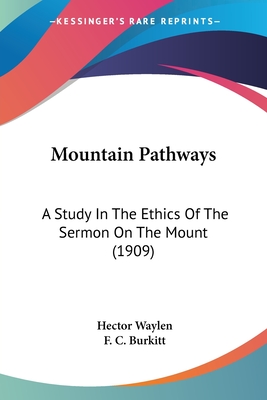 Mountain Pathways: A Study In The Ethics Of The Sermon On The Mount (1909) - Waylen, Hector, and Burkitt, F C (Introduction by)