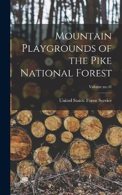 Mountain Playgrounds of the Pike National Forest; Volume no.41 - United States Forest Service (Creator)