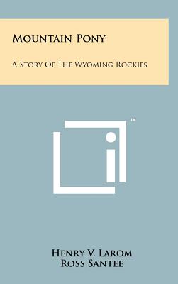 Mountain Pony: A Story of the Wyoming Rockies - Larom, Henry V