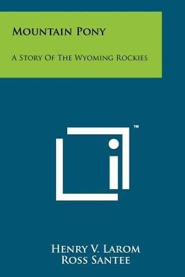 Mountain Pony: A Story Of The Wyoming Rockies - Larom, Henry V
