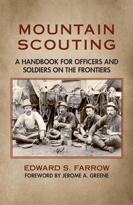 Mountain Scouting: A Handbook for Officers and Soldiers on the Frontiers - Farrow, Edward S, and Greene, Jerome a (Foreword by)