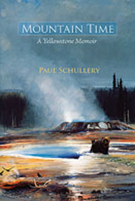 Mountain Time: A Yellowstone Memoir - Schullery, Paul
