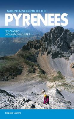 Mountaineering in the Pyrenees: 25 classic mountain routes - Laurens, Francois, and Henderson, Paul (Translated by)