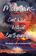 Mountains Can't Rise Without Earthquakes: A Memoir of A Grown Girl