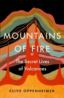 Mountains of Fire: The Secret Lives of Volcanoes - Oppenheimer, Clive