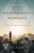 Mountaintop Moments Leader Guide: Meeting God in the High Places