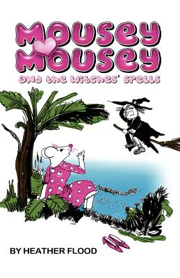 Mousey Mousey and the Witches' Spells - Flood, Heather