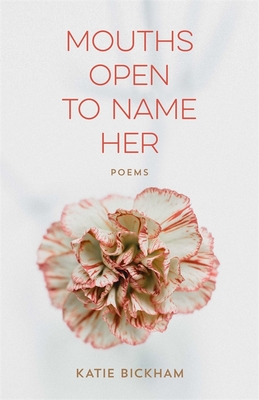 Mouths Open to Name Her: Poems - Bickham, Katie, and Haymon, Ava Leavell (Editor)