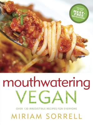 Mouthwatering Vegan: Over 130 Irresistible Recipes for Everyone - Sorrell, Miriam