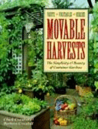 Movable Harvests: Fruits, Vegetables, Berries: The Simplicity and Bounty of Container Gardens - Crandall, Chuck, and Crandall, Barbara, Dr.