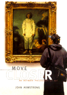 Move Closer: An Intimate Philosophy of Art - Armstrong, John