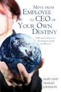 Move from Employee to CEO of Your Own Destiny: A Woman's Guide to Entrepreneurship and Wealth