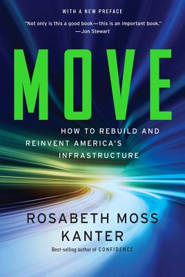 Move: How to Rebuild and Reinvent America's Infrastructure - Kanter, Rosabeth Moss, Professor