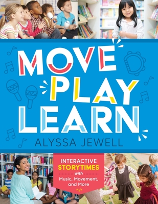 Move, Play, Learn: Interactive Storytimes with Music, Movement, and More - Jewell, Alyssa