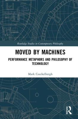 Moved by Machines: Performance Metaphors and Philosophy of Technology - Coeckelbergh, Mark