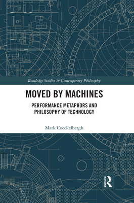 Moved by Machines: Performance Metaphors and Philosophy of Technology - Coeckelbergh, Mark