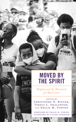 Moved by the Spirit: Religion and the Movement for Black Lives - Ringer, Christophe D (Editor), and Smallwood, Teresa L (Editor), and Townes, Emilie M (Editor)
