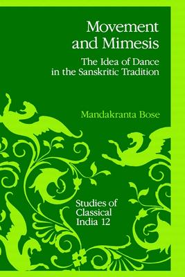 Movement and Mimesis: The Idea of Dance in the Sanskritic Tradition - Bose, Mandakranta, and Bose, M