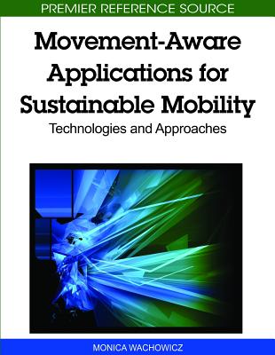 Movement-Aware Applications for Sustainable Mobility: Technologies and Approaches - Wachowicz, Monica (Editor)