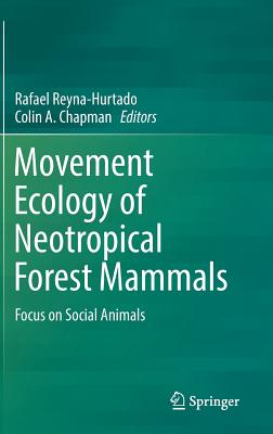 Movement Ecology of Neotropical Forest Mammals: Focus on Social Animals - Reyna-Hurtado, Rafael (Editor), and Chapman, Colin A (Editor)