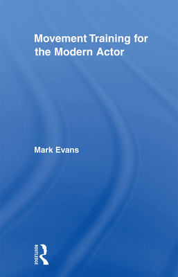Movement Training for the Modern Actor - Evans, Mark, MD