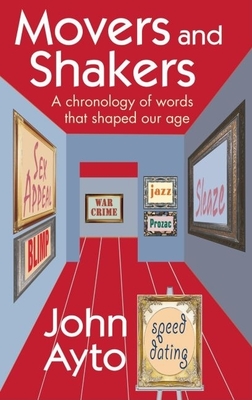 Movers and Shakers: A Chronology of Words That Shaped Our Age - Ayto, John, Fr.