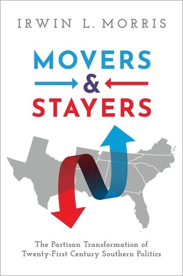 Movers and Stayers: The Partisan Transformation of 21st Century Southern Politics - Morris, Irwin L
