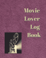 Movie Lover Log Book: A Journal for Film Buffs to Write Reviews and Keep a Bucket List of Movies to Watch, Maroon Cover