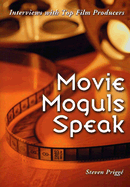 Movie Moguls Speak: Interviews with Top Film Producers