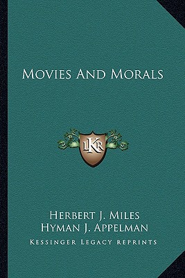 Movies And Morals - Miles, Herbert J, and Appelman, Hyman J (Introduction by)