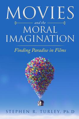 Movies and the Moral Imagination: Finding Paradise in Films - Turley, Steve