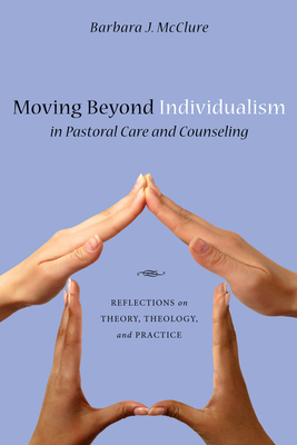 Moving Beyond Individualism in Pastoral Care and Counseling - McClure, Barbara J