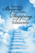 Moving Beyond Your Today and Stepping Into Your Tomorrow