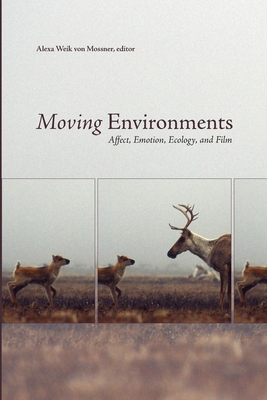 Moving Environments: Affect, Emotion, Ecology, and Film - Weik von Mossner, Alexa (Editor)