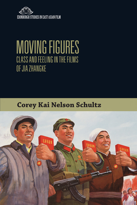 Moving Figures: Class and Feeling in the Films of Jia Zhangke - Schultz, Corey Kai Nelson