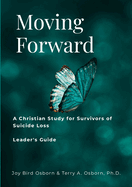 Moving Forward: A Christian Study for Survivors of Suicide Loss: Leader's Guide