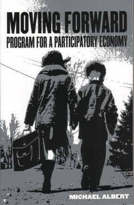 Moving Forward: Program for a Participatory Economy - Albert, Michael