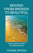 Moving from Broken to Beautiful: : 9 Life Lessons to Help You Move Forward