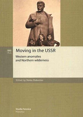 Moving in the USSR: Western Anomalies and Northern Wilderness - Hakamies, Pekka (Editor)