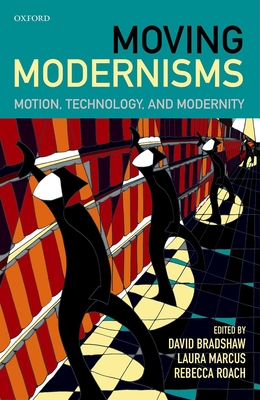 Moving Modernisms: Motion, Technology, and Modernity - Bradshaw, David (Editor), and Marcus, Laura (Editor), and Roach, Rebecca (Editor)