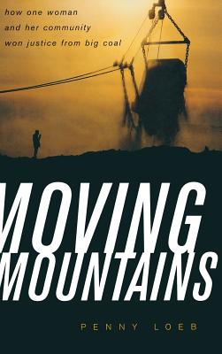 Moving Mountains: How One Woman and Her Community Won Justice from Big Coal - Loeb, Penny