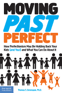 Moving Past Perfect: How Perfectionism May Be Holding Back Your Kids (and You!) and What You Can Do about It