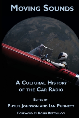 Moving Sounds: A Cultural History of the Car Radio - Johnson, Phylis (Editor), and Punnett, Ian (Editor)