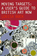 Moving Targets: An Inside Guide to British Art Now - Buck, Louisa