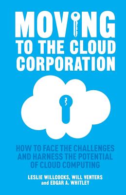 Moving to the Cloud Corporation: How to Face the Challenges and Harness the Potential of Cloud Computing - Willcocks, L, and Venters, W, and Whitley, E