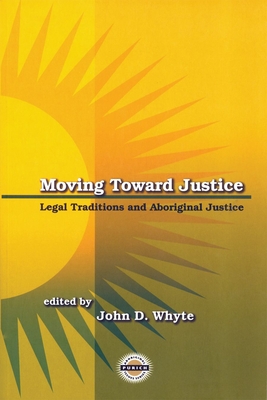 Moving Toward Justice: Legal Traditions and Aboriginal Justice - Whyte, John, MD (Editor)