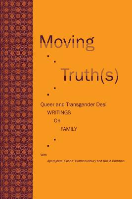 Moving Truth(s): Queer and Transgender Desi Writings on Family - Hartman, Rukie, and Duttchoudhury, Aparajeeta 'sasha'