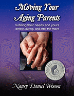 Moving Your Aging Parents: Fulfilling Their Needs and Yours Before, During, and After the Move